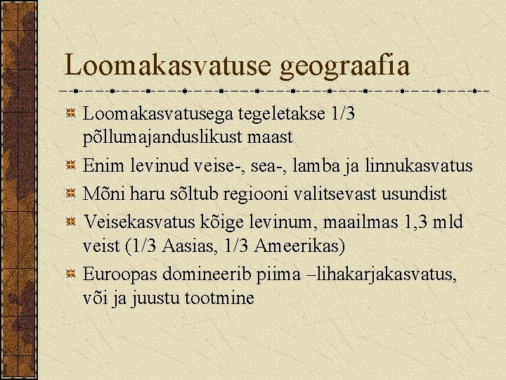 Loomakasvatuse geograafia Loomakasvatusega tegeletakse 1/3 põllumajanduslikust maast Enim levinud veise-, sea-, lamba ja linnukasvatus