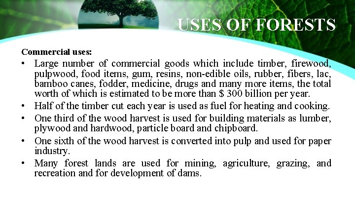 USES OF FORESTS Commercial uses: • Large number of commercial goods which include timber,