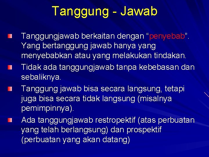 Tanggung - Jawab Tanggungjawab berkaitan dengan “penyebab”. Yang bertanggung jawab hanya yang menyebabkan atau