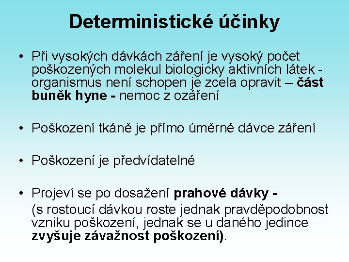 Deterministické účinky • Při vysokých dávkách záření je vysoký počet poškozených molekul biologicky aktivních