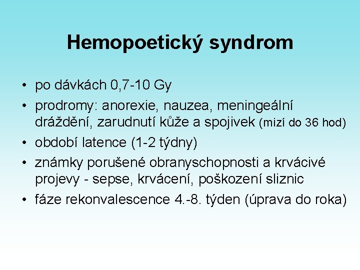 Hemopoetický syndrom • po dávkách 0, 7 -10 Gy • prodromy: anorexie, nauzea, meningeální