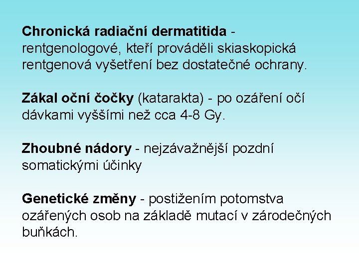 Chronická radiační dermatitida - rentgenologové, kteří prováděli skiaskopická rentgenová vyšetření bez dostatečné ochrany. Zákal