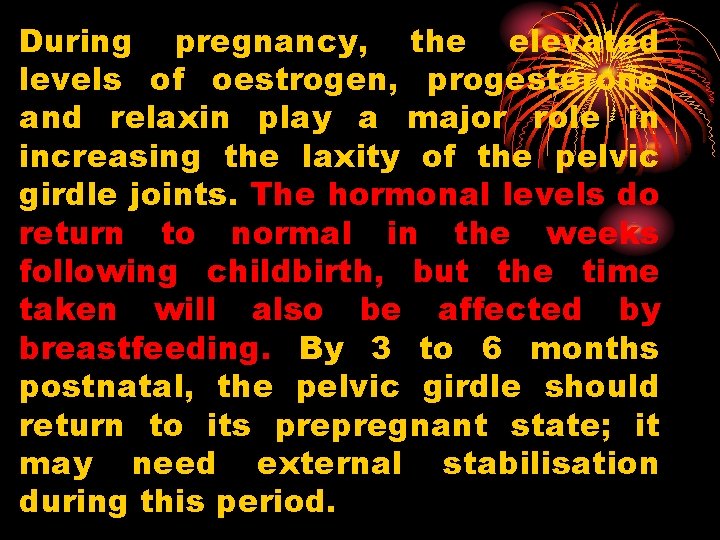 During pregnancy, the elevated levels of oestrogen, progesterone and relaxin play a major role
