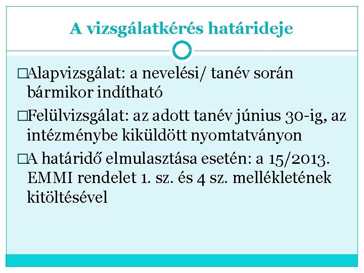 A vizsgálatkérés határideje �Alapvizsgálat: a nevelési/ tanév során bármikor indítható �Felülvizsgálat: az adott tanév