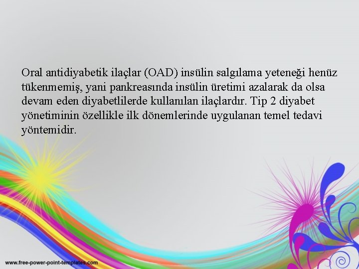 Oral antidiyabetik ilaçlar (OAD) insülin salgılama yeteneği henüz tükenmemiş, yani pankreasında insülin üretimi azalarak