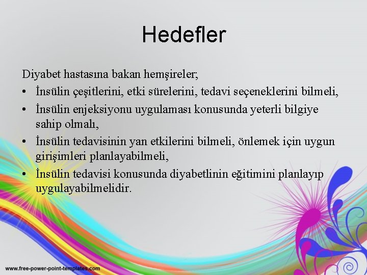 Hedefler Diyabet hastasına bakan hemşireler; • İnsülin çeşitlerini, etki sürelerini, tedavi seçeneklerini bilmeli, •