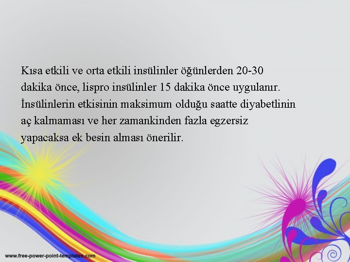 Kısa etkili ve orta etkili insülinler öğünlerden 20 -30 dakika önce, lispro insülinler 15