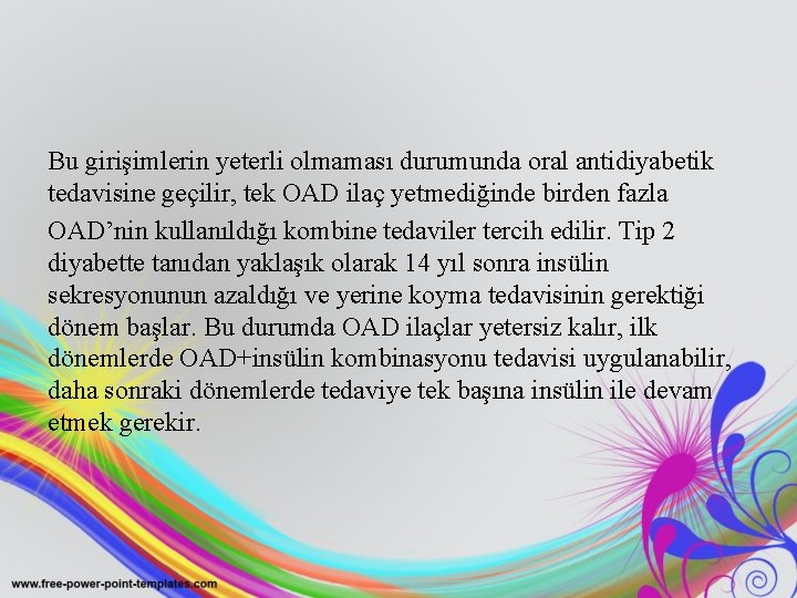 Bu girişimlerin yeterli olmaması durumunda oral antidiyabetik tedavisine geçilir, tek OAD ilaç yetmediğinde birden