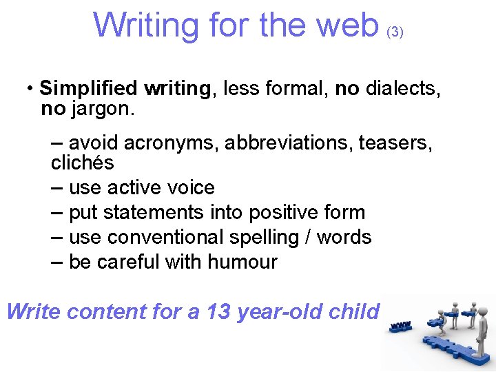 Writing for the web (3) • Simplified writing, less formal, no dialects, no jargon.