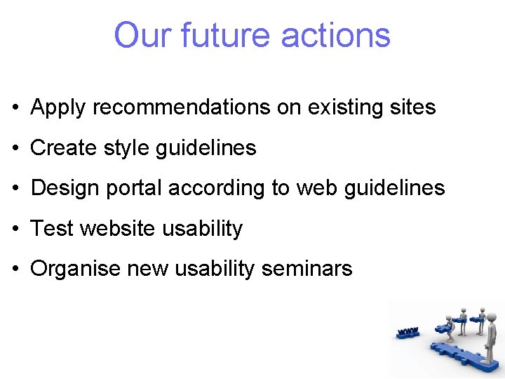 Our future actions • Apply recommendations on existing sites • Create style guidelines •