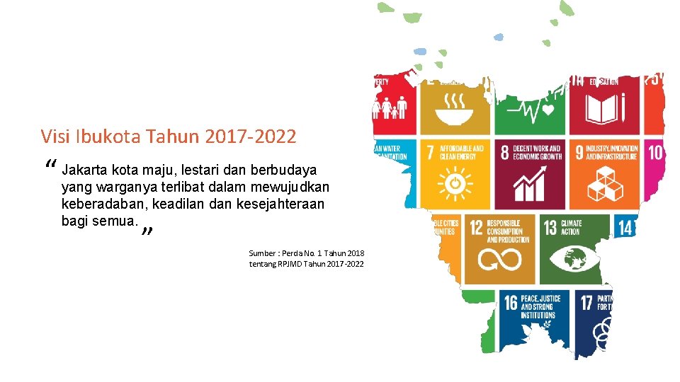 Visi Ibukota Tahun 2017 -2022 kota maju, lestari dan berbudaya “ Jakarta yang warganya