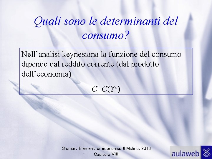 Quali sono le determinanti del consumo? Nell’analisi keynesiana la funzione del consumo dipende dal