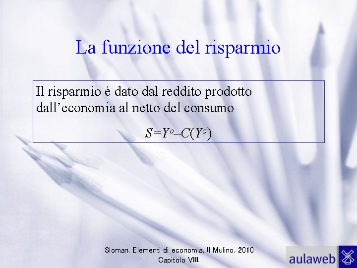 La funzione del risparmio Il risparmio è dato dal reddito prodotto dall’economia al netto