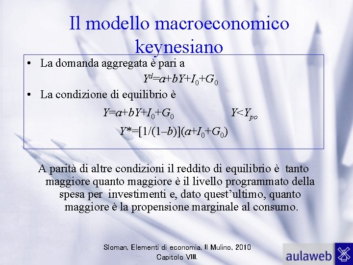 Il modello macroeconomico keynesiano • La domanda aggregata è pari a Yd=a+b. Y+I 0+G