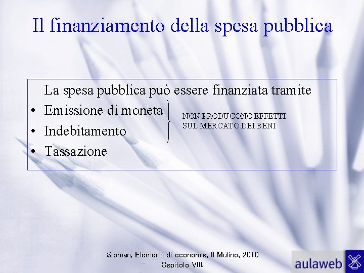 Il finanziamento della spesa pubblica La spesa pubblica può essere finanziata tramite • Emissione