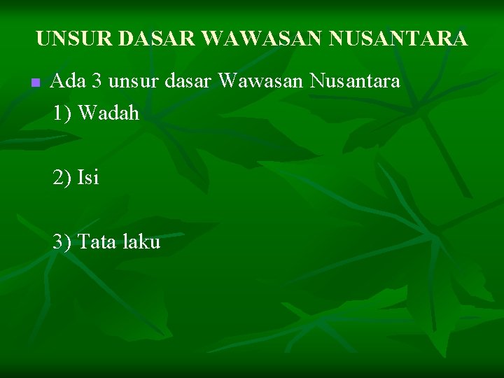 UNSUR DASAR WAWASAN NUSANTARA n Ada 3 unsur dasar Wawasan Nusantara 1) Wadah 2)