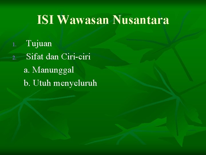 ISI Wawasan Nusantara 1. 2. Tujuan Sifat dan Ciri-ciri a. Manunggal b. Utuh menyeluruh