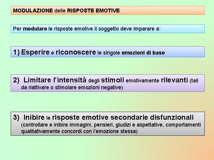 MODULAZIONE delle RISPOSTE EMOTIVE Per modulare le risposte emotive il soggetto deve imparare a: