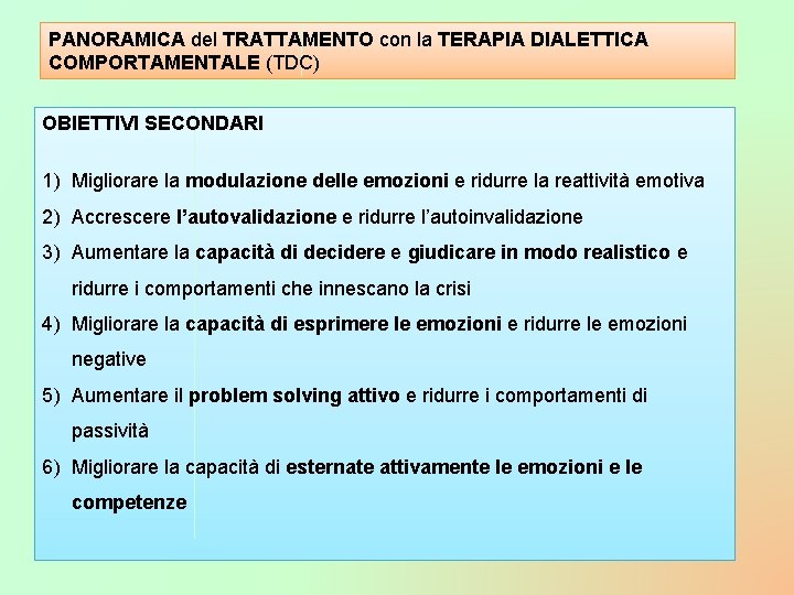 PANORAMICA del TRATTAMENTO con la TERAPIA DIALETTICA COMPORTAMENTALE (TDC) OBIETTIVI SECONDARI 1) Migliorare la