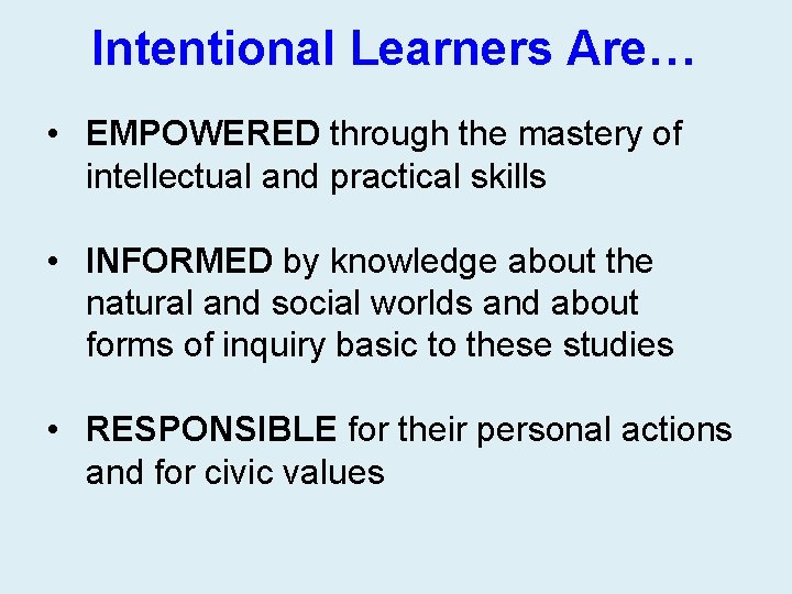 Intentional Learners Are… • EMPOWERED through the mastery of intellectual and practical skills •