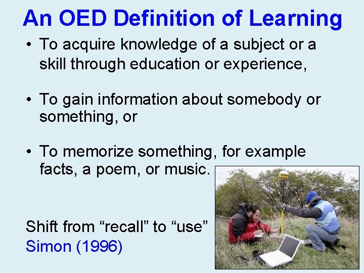 An OED Definition of Learning • To acquire knowledge of a subject or a