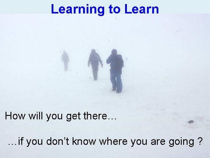 Learning to Learn How will you get there… …if you don’t know where you