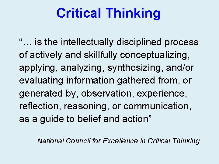 Critical Thinking “… is the intellectually disciplined process of actively and skillfully conceptualizing, applying,