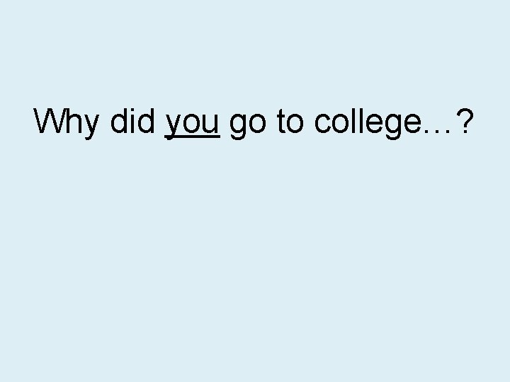 Why did you go to college…? 