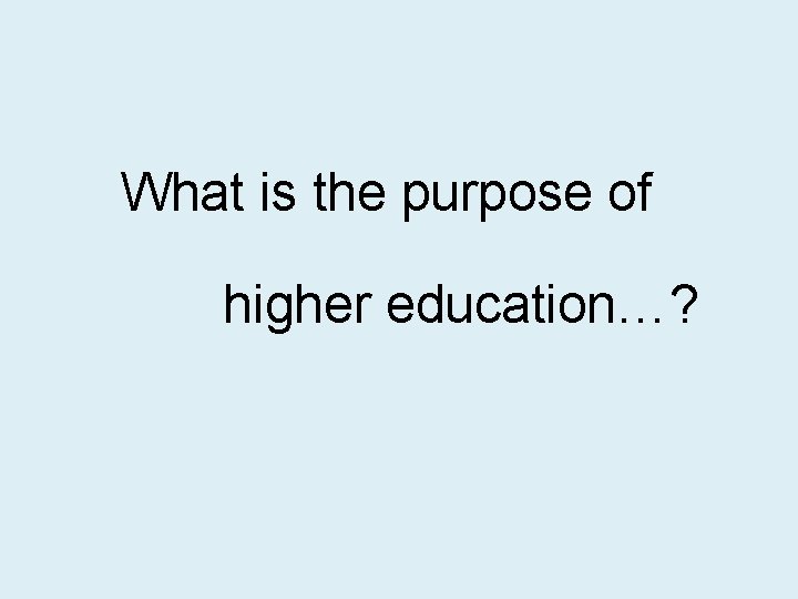 What is the purpose of higher education…? 