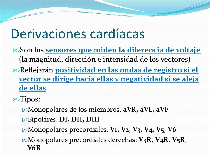 Derivaciones cardíacas Son los sensores que miden la diferencia de voltaje (la magnitud, dirección