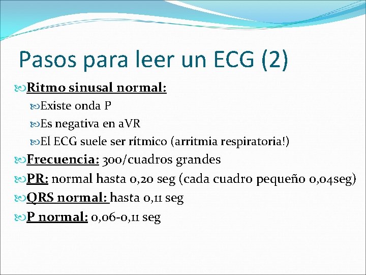 Pasos para leer un ECG (2) Ritmo sinusal normal: Existe onda P Es negativa