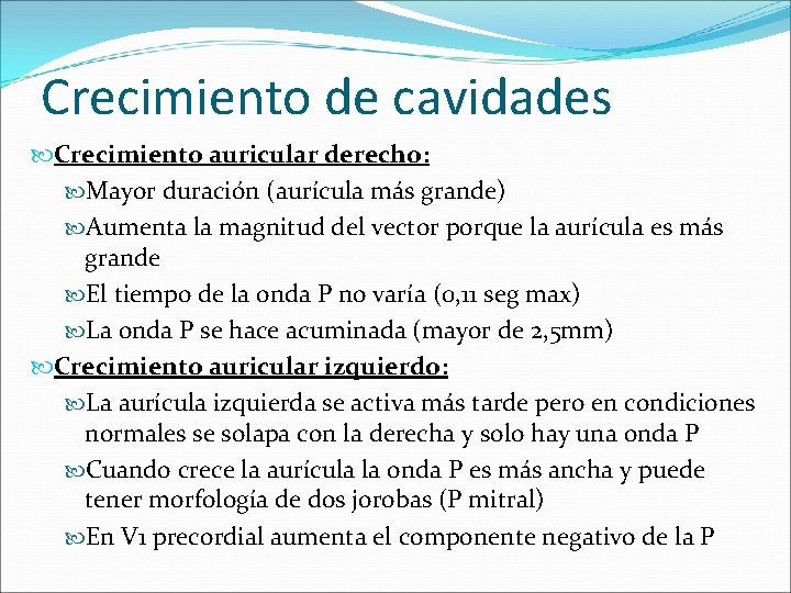 Crecimiento de cavidades Crecimiento auricular derecho: Mayor duración (aurícula más grande) Aumenta la magnitud