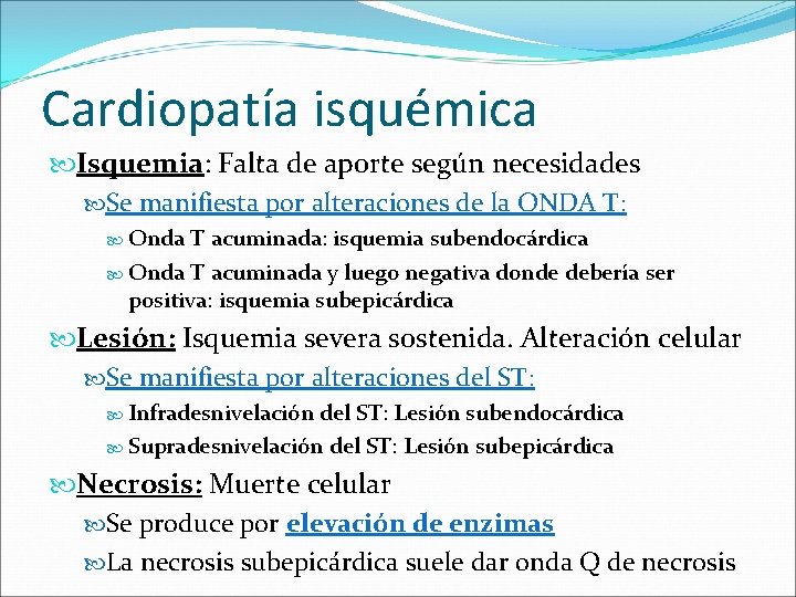 Cardiopatía isquémica Isquemia: Falta de aporte según necesidades Se manifiesta por alteraciones de la