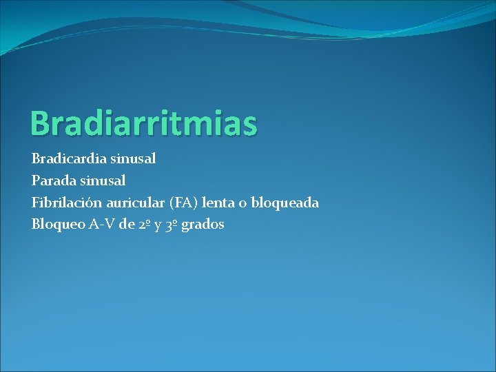 Bradiarritmias Bradicardia sinusal Parada sinusal Fibrilación auricular (FA) lenta o bloqueada Bloqueo A-V de