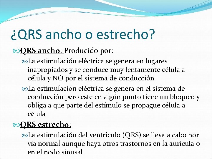 ¿QRS ancho o estrecho? QRS ancho: Producido por: La estimulación eléctrica se genera en