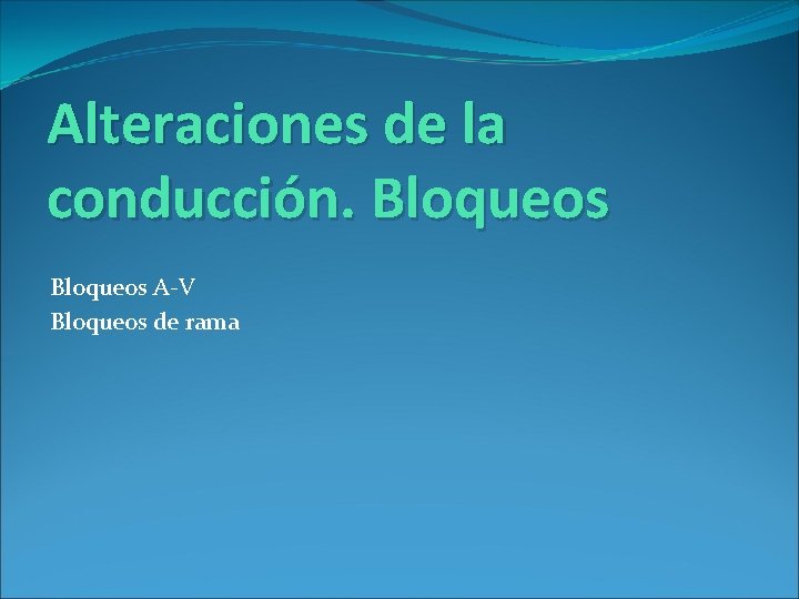 Alteraciones de la conducción. Bloqueos A-V Bloqueos de rama 