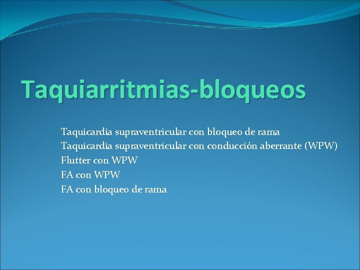 Taquiarritmias-bloqueos Taquicardia supraventricular con bloqueo de rama Taquicardia supraventricular conducción aberrante (WPW) Flutter con