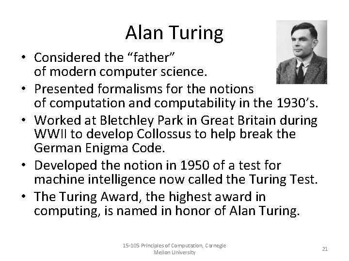 Alan Turing • Considered the “father” of modern computer science. • Presented formalisms for