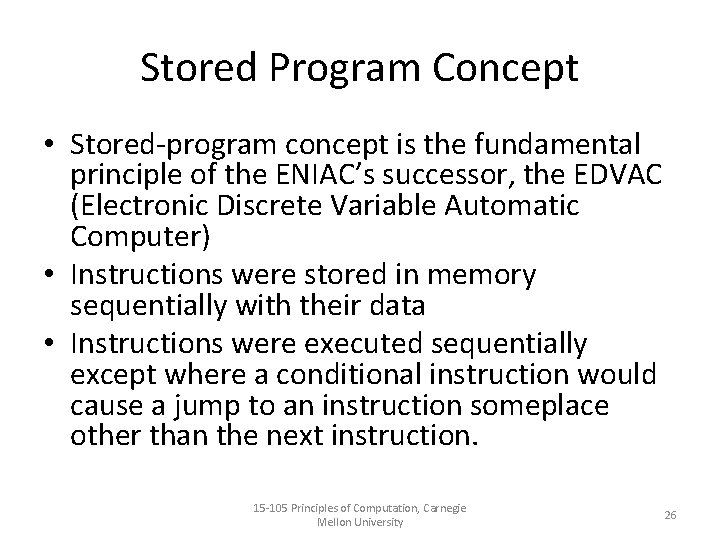 Stored Program Concept • Stored-program concept is the fundamental principle of the ENIAC’s successor,