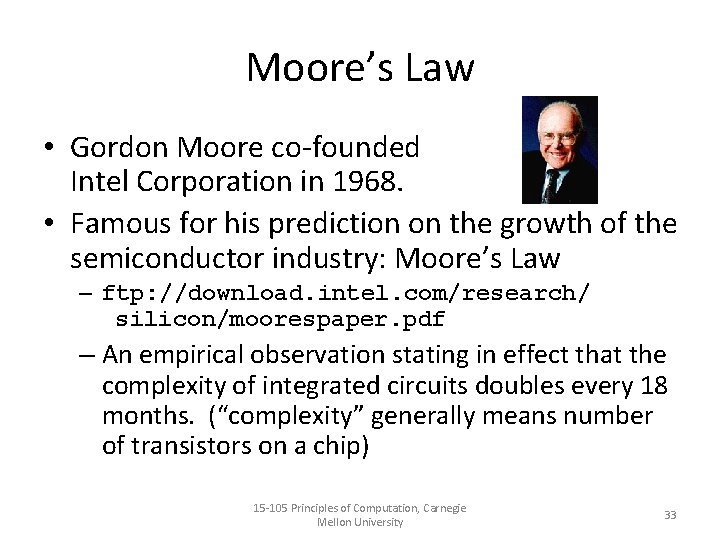 Moore’s Law • Gordon Moore co-founded Intel Corporation in 1968. • Famous for his