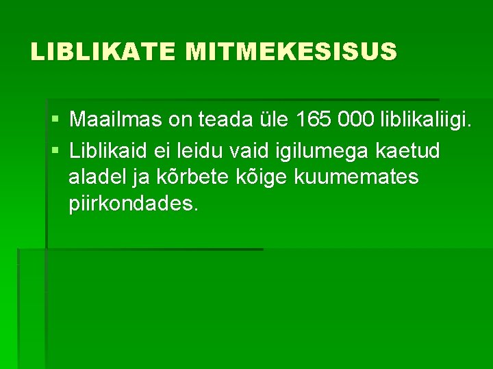 LIBLIKATE MITMEKESISUS § Maailmas on teada üle 165 000 liblikaliigi. § Liblikaid ei leidu