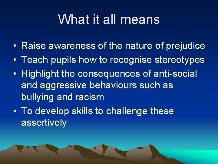What it all means • Raise awareness of the nature of prejudice • Teach