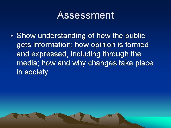 Assessment • Show understanding of how the public gets information; how opinion is formed