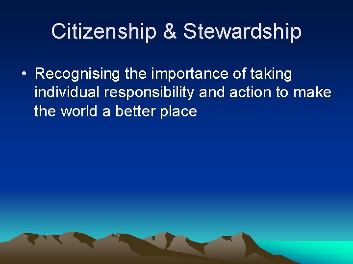 Citizenship & Stewardship • Recognising the importance of taking individual responsibility and action to