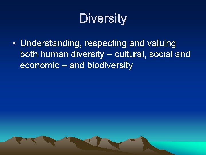 Diversity • Understanding, respecting and valuing both human diversity – cultural, social and economic