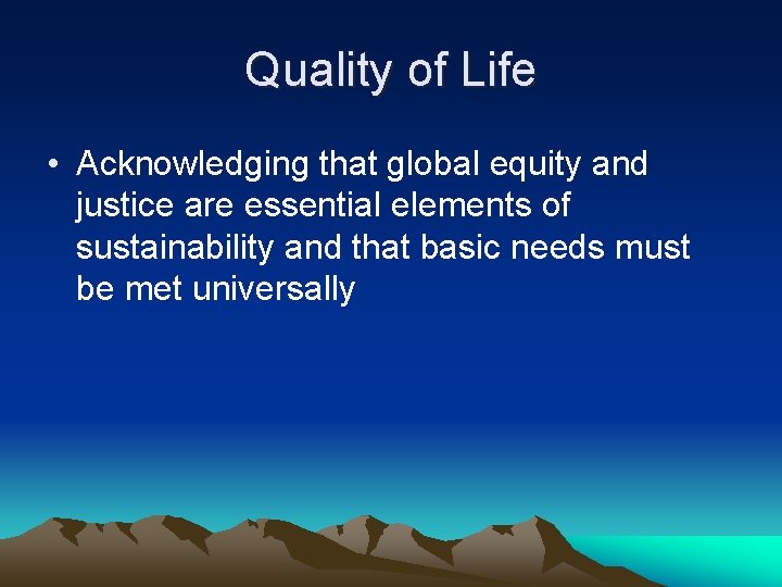 Quality of Life • Acknowledging that global equity and justice are essential elements of