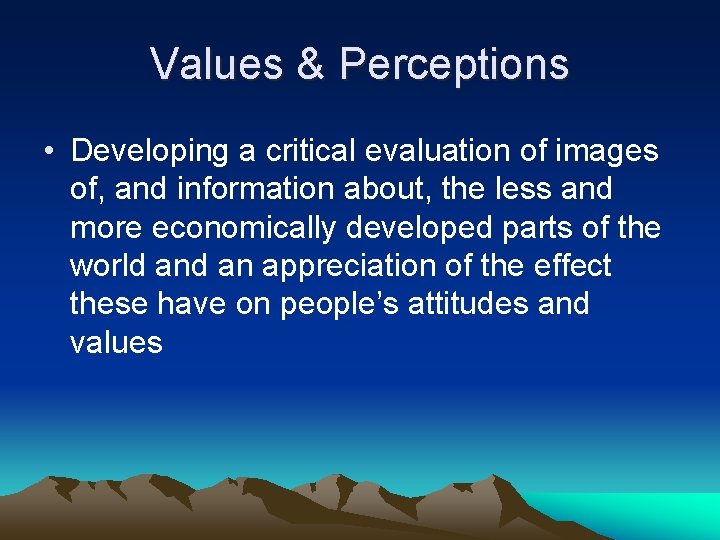 Values & Perceptions • Developing a critical evaluation of images of, and information about,