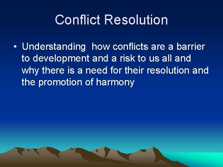 Conflict Resolution • Understanding how conflicts are a barrier to development and a risk