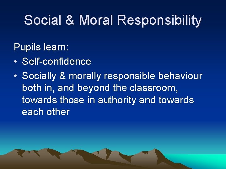 Social & Moral Responsibility Pupils learn: • Self-confidence • Socially & morally responsible behaviour