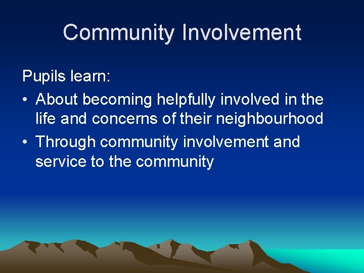 Community Involvement Pupils learn: • About becoming helpfully involved in the life and concerns